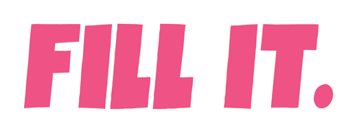 FILL IT